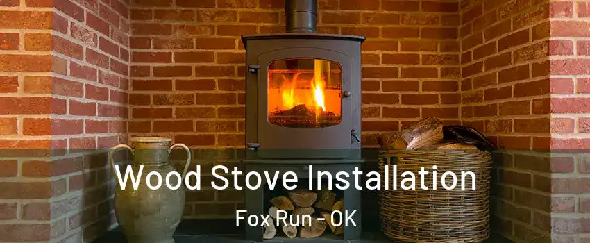 Wood Stove Installation Fox Run - OK