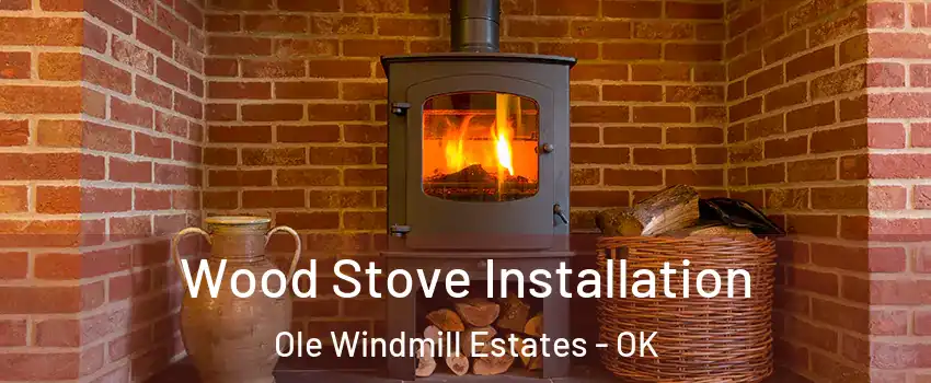 Wood Stove Installation Ole Windmill Estates - OK