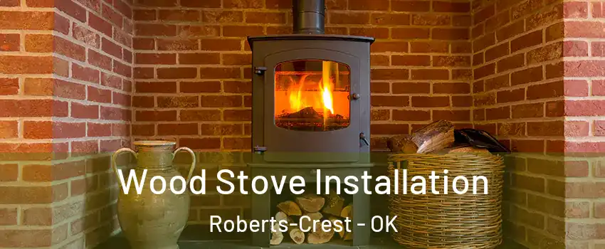 Wood Stove Installation Roberts-Crest - OK