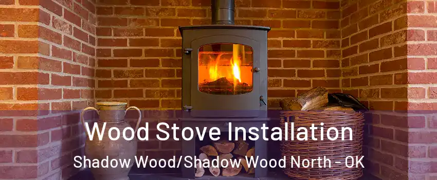 Wood Stove Installation Shadow Wood/Shadow Wood North - OK