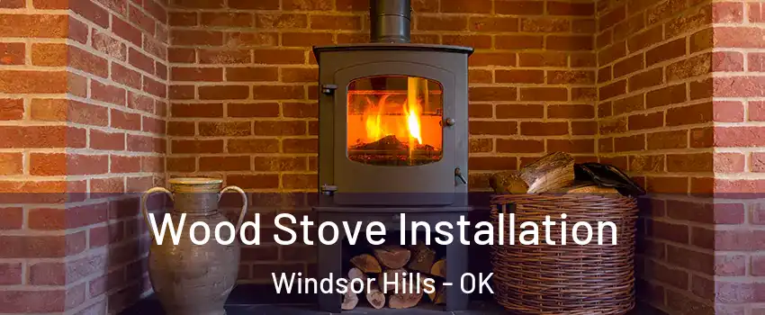 Wood Stove Installation Windsor Hills - OK