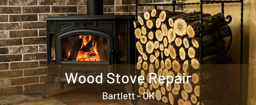 Wood Stove Repair Bartlett - OK