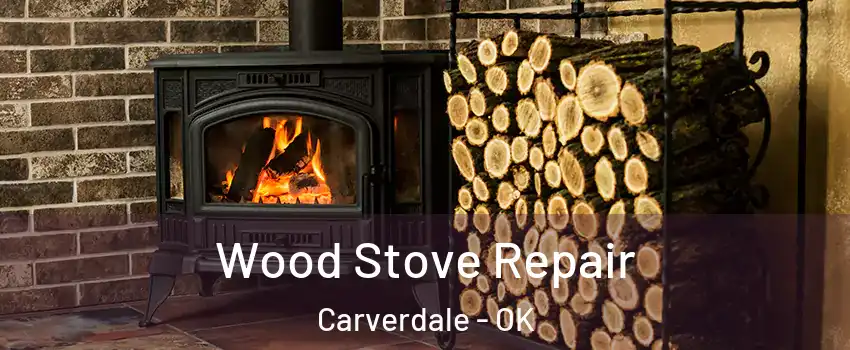 Wood Stove Repair Carverdale - OK