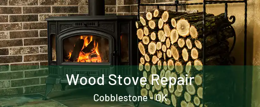 Wood Stove Repair Cobblestone - OK