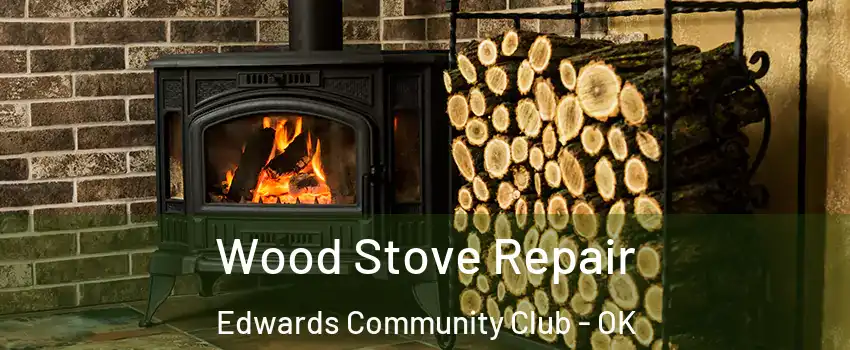Wood Stove Repair Edwards Community Club - OK