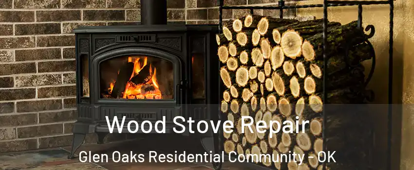 Wood Stove Repair Glen Oaks Residential Community - OK