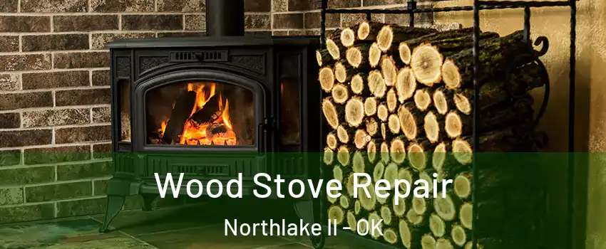Wood Stove Repair Northlake II - OK