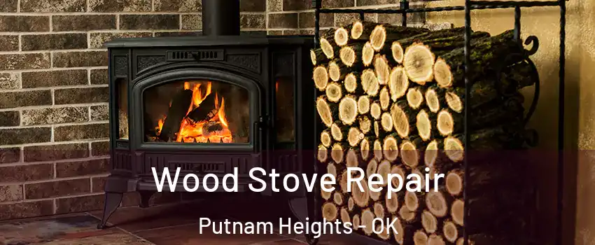 Wood Stove Repair Putnam Heights - OK