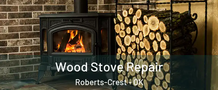 Wood Stove Repair Roberts-Crest - OK