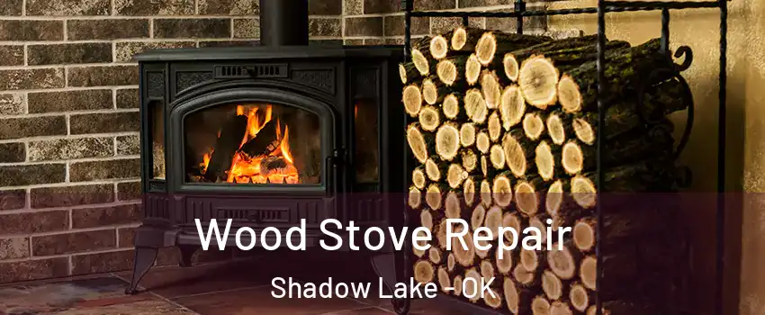 Wood Stove Repair Shadow Lake - OK