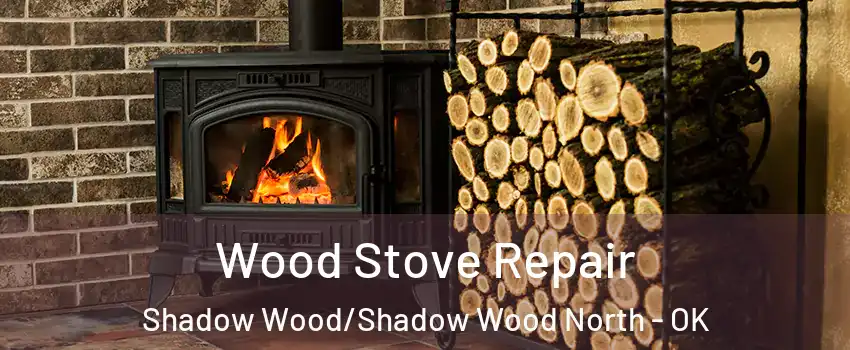Wood Stove Repair Shadow Wood/Shadow Wood North - OK