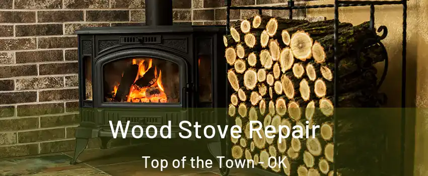 Wood Stove Repair Top of the Town - OK