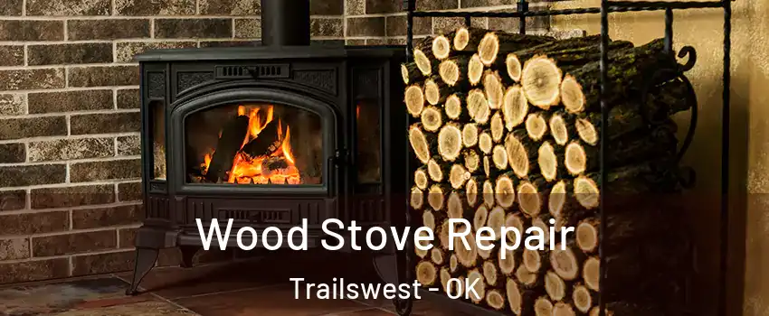 Wood Stove Repair Trailswest - OK