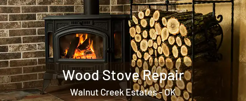 Wood Stove Repair Walnut Creek Estates - OK
