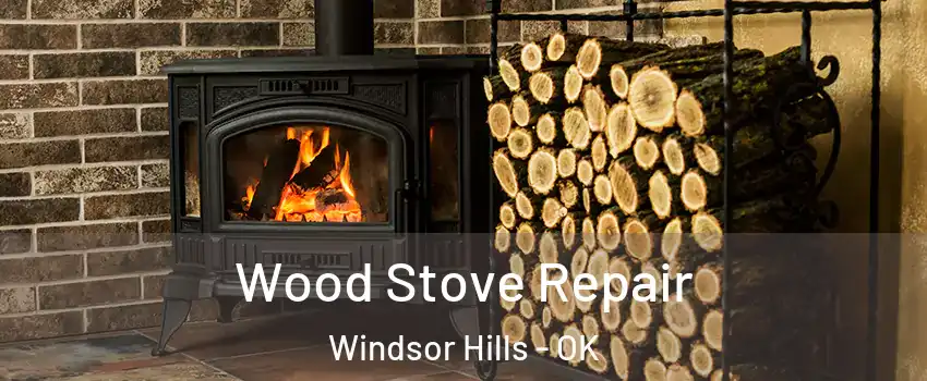 Wood Stove Repair Windsor Hills - OK